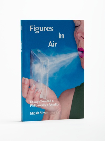 Figures in Air: Essays Toward a Philosophy of Audio
