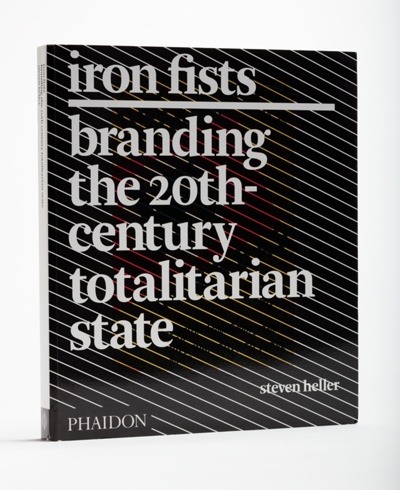 Iron Fists: Branding the 20th-Century Totalitarian State